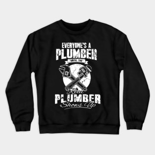 Everyone's a plumber until the real plumber shows up Crewneck Sweatshirt